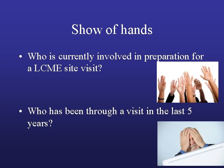 Show of hands • Who is currently involved in preparation for a LCME site