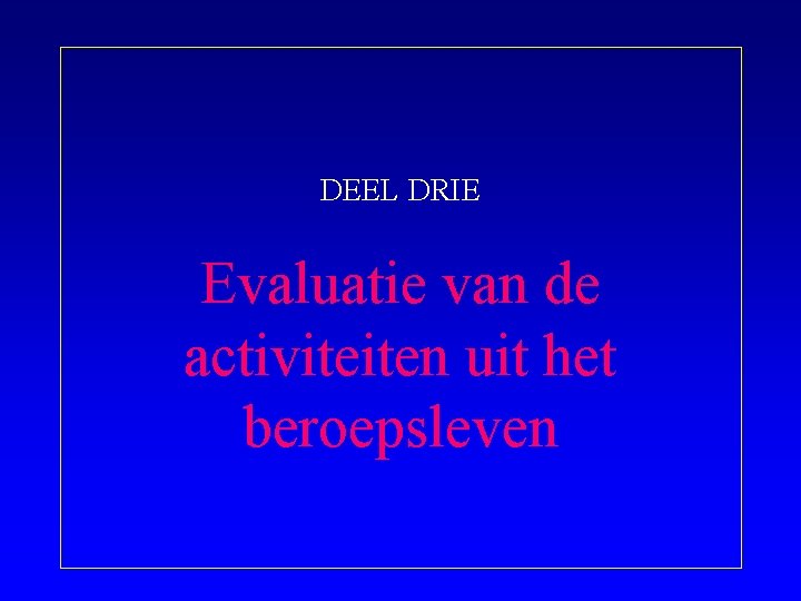 DEEL DRIE Evaluatie van de activiteiten uit het beroepsleven 