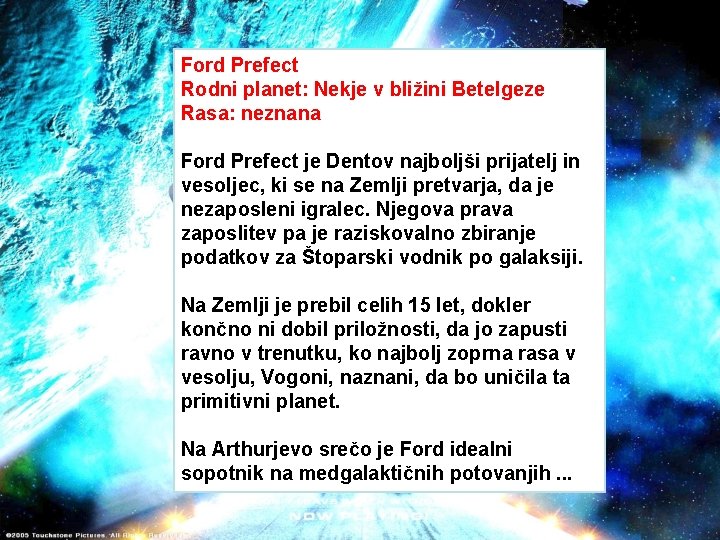 Ford Prefect Rodni planet: Nekje v bližini Betelgeze Rasa: neznana Ford Prefect je Dentov
