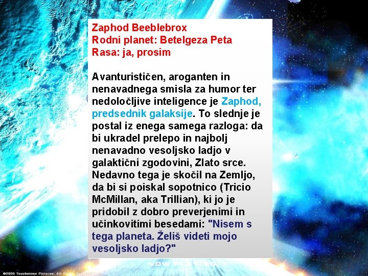 Zaphod Beeblebrox Rodni planet: Betelgeza Peta Rasa: ja, prosim Avanturističen, aroganten in nenavadnega smisla