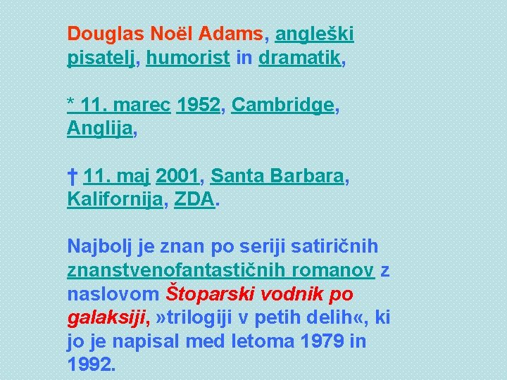 Douglas Noël Adams, angleški pisatelj, humorist in dramatik, * 11. marec 1952, Cambridge, Anglija,