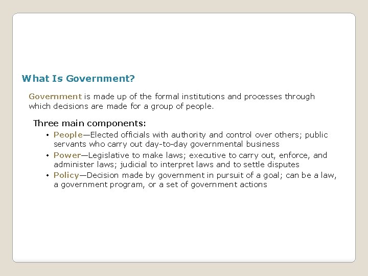 What Is Government? Government is made up of the formal institutions and processes through