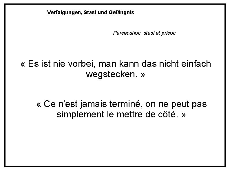 Verfolgungen, Stasi und Gefängnis Persecution, stasi et prison « Es ist nie vorbei, man