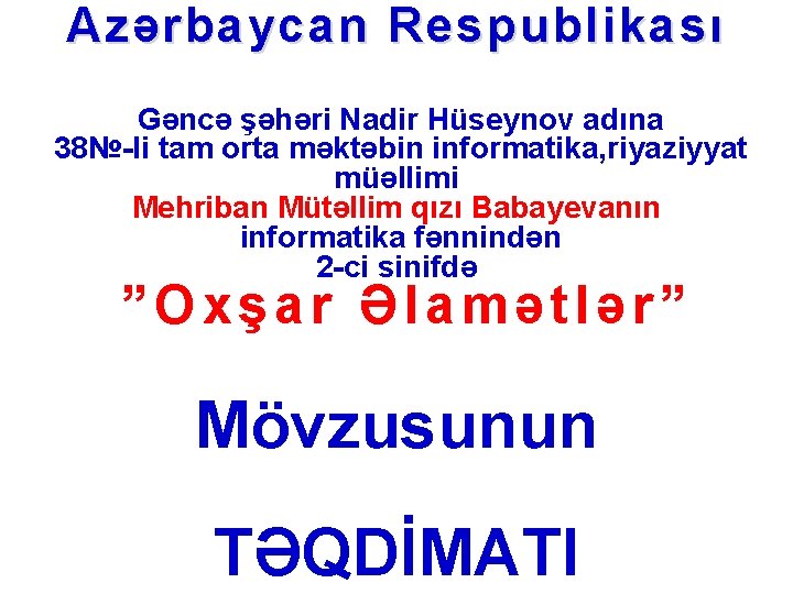 Azərbaycan Respublikası Gəncə şəhəri Nadir Hüseynov adına 38№-li tam orta məktəbin informatika, riyaziyyat müəllimi