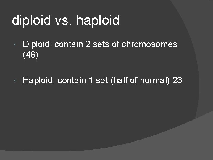 diploid vs. haploid Diploid: contain 2 sets of chromosomes (46) Haploid: contain 1 set