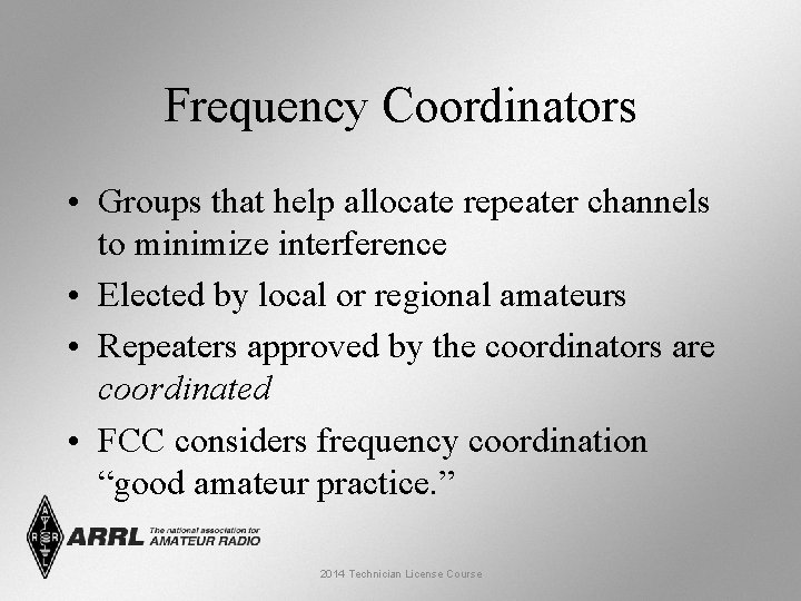 Frequency Coordinators • Groups that help allocate repeater channels to minimize interference • Elected Frequency Coordinators • Groups that help allocate repeater channels to minimize interference • Elected