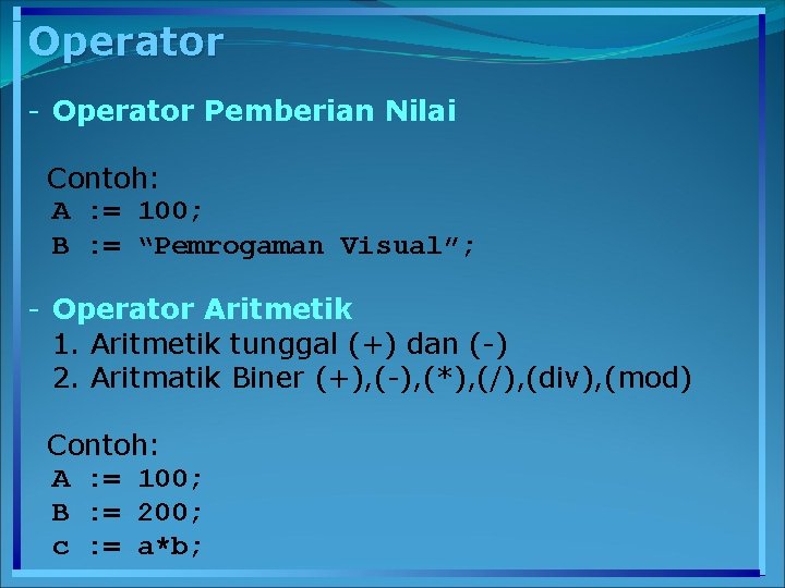 Operator - Operator Pemberian Nilai Contoh: A : = 100; B : = “Pemrogaman