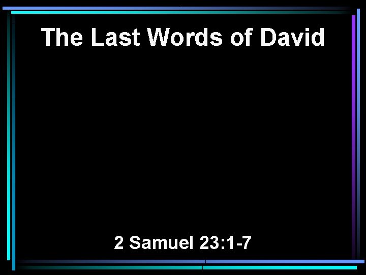 The Last Words of David 2 Samuel 23: 1 -7 