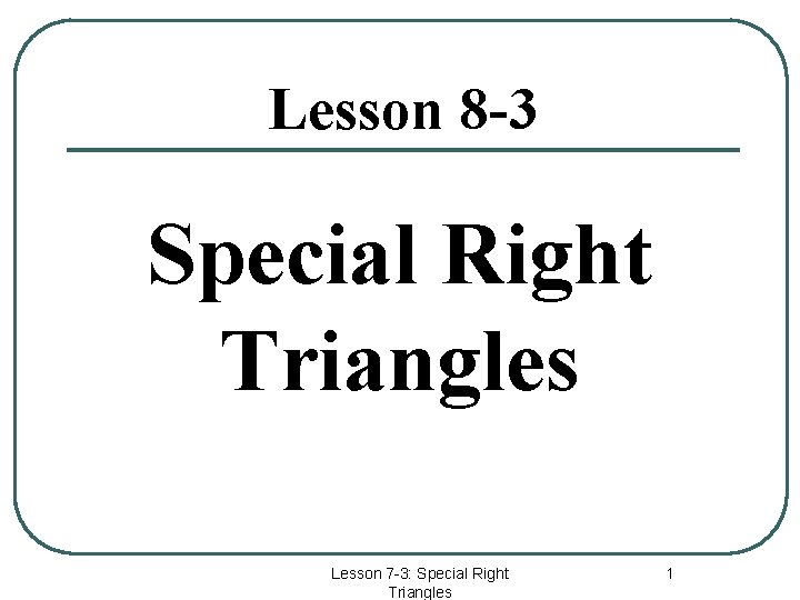 Lesson 8 -3 Special Right Triangles Lesson 7 -3: Special Right Triangles 1 