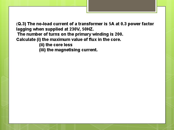 (Q. 3) The no-load current of a transformer is 5 A at 0. 3