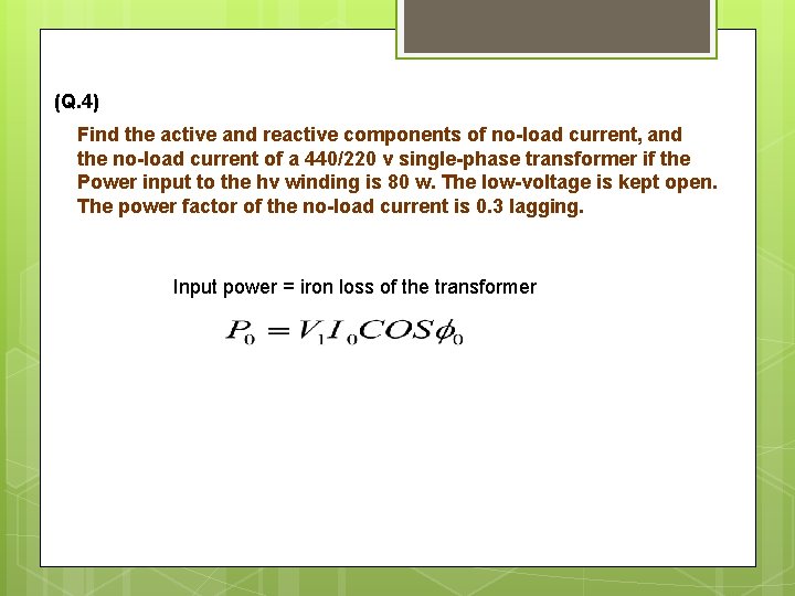 (Q. 4) Find the active and reactive components of no-load current, and the no-load