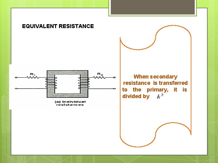 EQUIVALENT RESISTANCE When secondary resistance is transferred to the primary, it is divided by