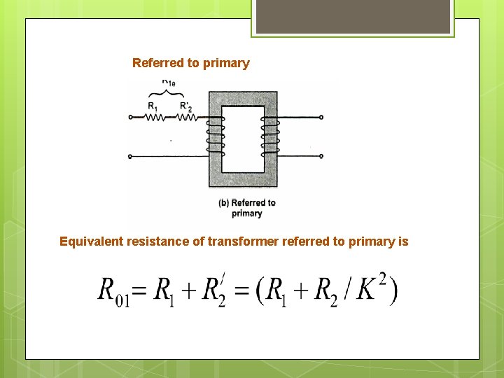 Referred to primary Equivalent resistance of transformer referred to primary is 