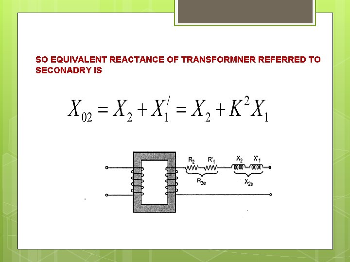 SO EQUIVALENT REACTANCE OF TRANSFORMNER REFERRED TO SECONADRY IS 