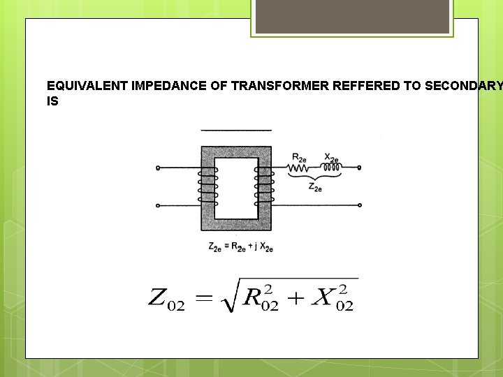 EQUIVALENT IMPEDANCE OF TRANSFORMER REFFERED TO SECONDARY IS 