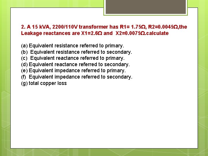 2. A 15 k. VA, 2200/110 V transformer has R 1= 1. 75Ω, R