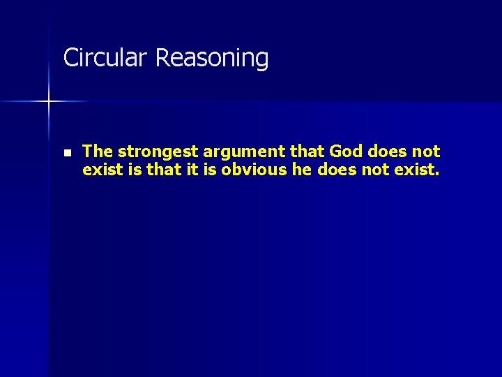 Circular Reasoning n The strongest argument that God does not exist is that it