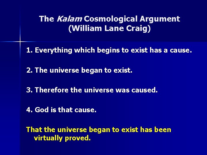 The Kalam Cosmological Argument (William Lane Craig) 1. Everything which begins to exist has
