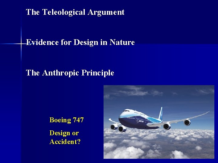 The Teleological Argument Evidence for Design in Nature The Anthropic Principle Boeing 747 Design