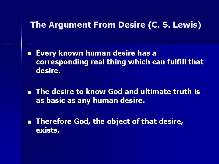 The Argument From Desire (C. S. Lewis) n Every known human desire has a