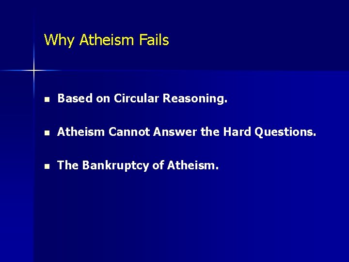 Why Atheism Fails n Based on Circular Reasoning. n Atheism Cannot Answer the Hard