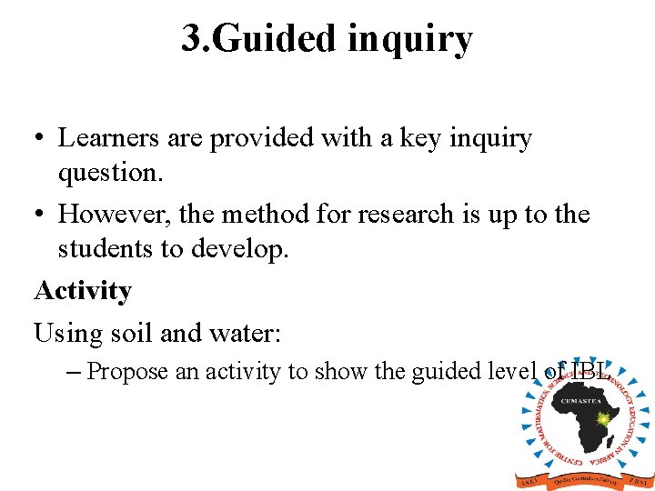 3. Guided inquiry • Learners are provided with a key inquiry question. • However,