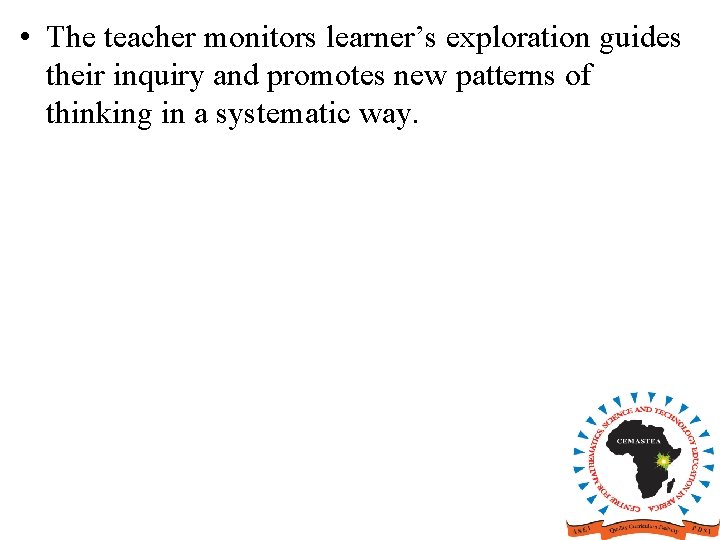  • The teacher monitors learner’s exploration guides their inquiry and promotes new patterns