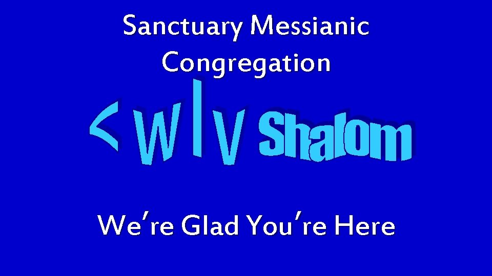 Sanctuary Messianic Congregation We’re Glad You’re Here 