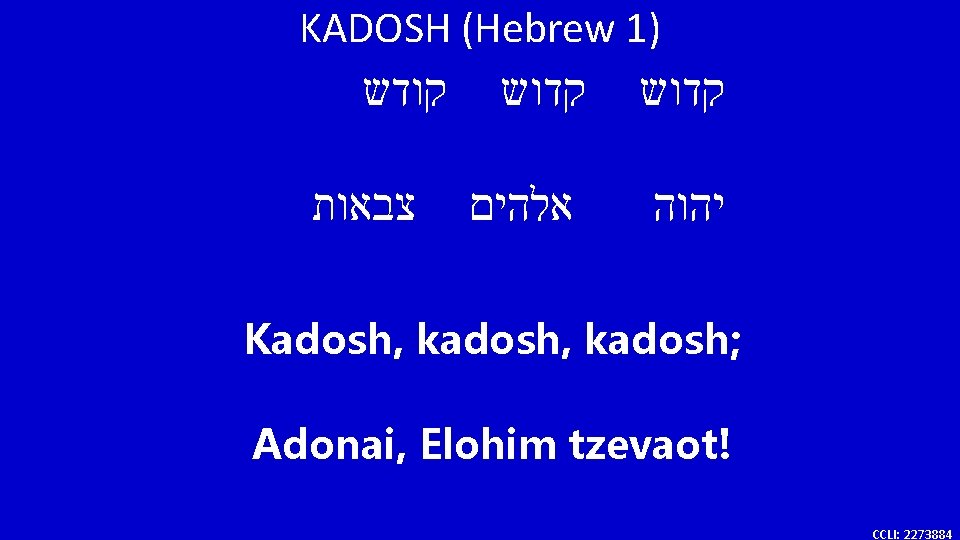 KADOSH (Hebrew 1) קודש צבאות קדוש אלהים יהוה Kadosh, kadosh; Adonai, Elohim tzevaot! CCLI: