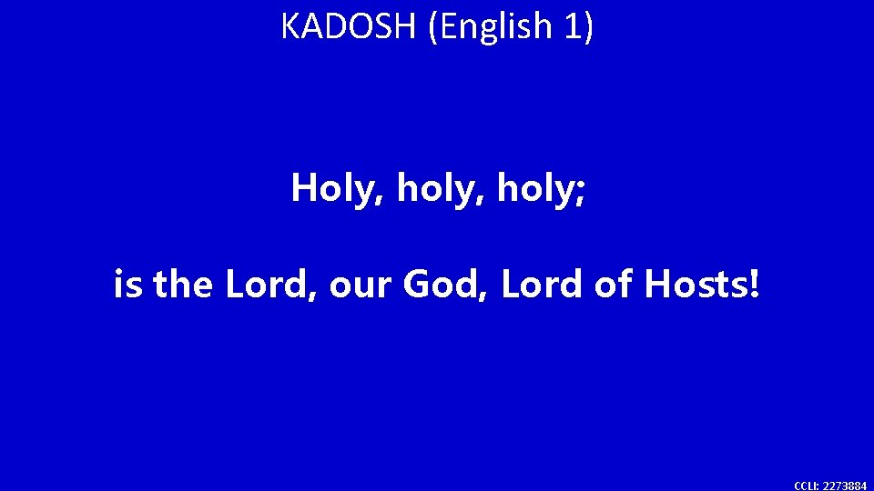 KADOSH (English 1) Holy, holy; is the Lord, our God, Lord of Hosts! CCLI: