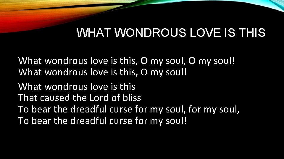 WHAT WONDROUS LOVE IS THIS What wondrous love is this, O my soul! What