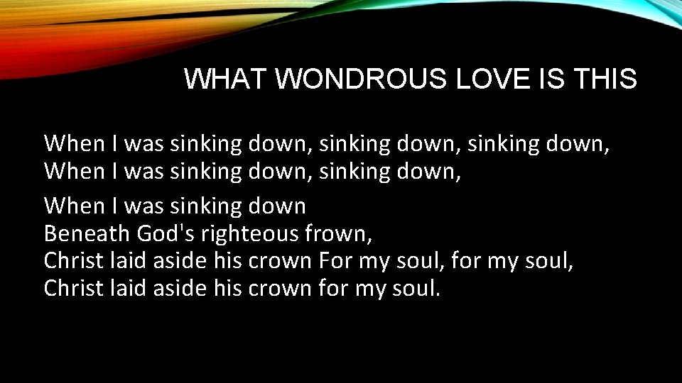 WHAT WONDROUS LOVE IS THIS When I was sinking down, When I was sinking