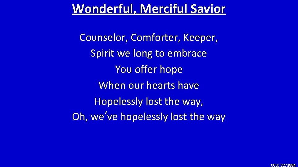 Wonderful, Merciful Savior Counselor, Comforter, Keeper, Spirit we long to embrace You offer hope
