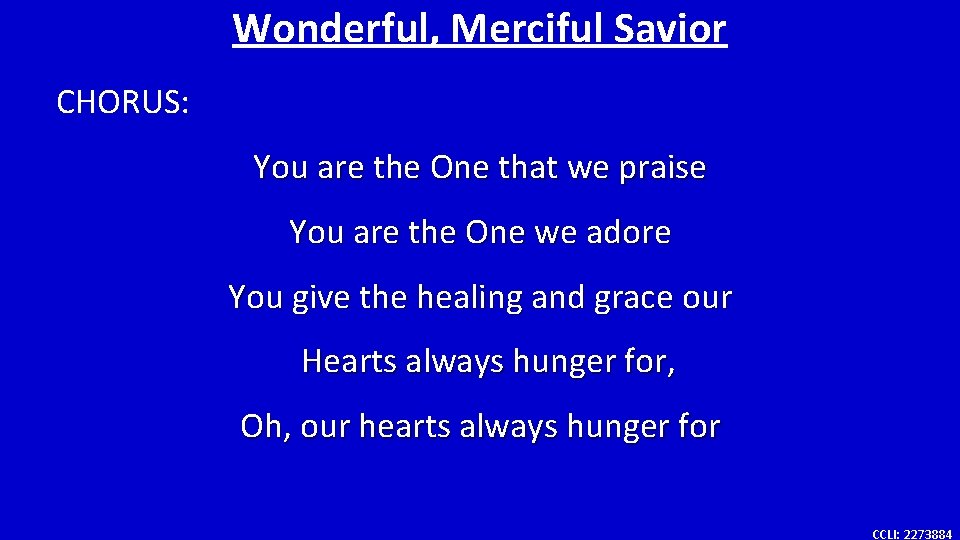 Wonderful, Merciful Savior CHORUS: You are the One that we praise You are the