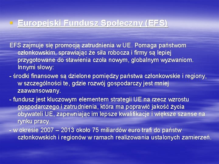 § Europejski Fundusz Społeczny (EFS) EFS zajmuje się promocją zatrudnienia w UE. Pomaga państwom