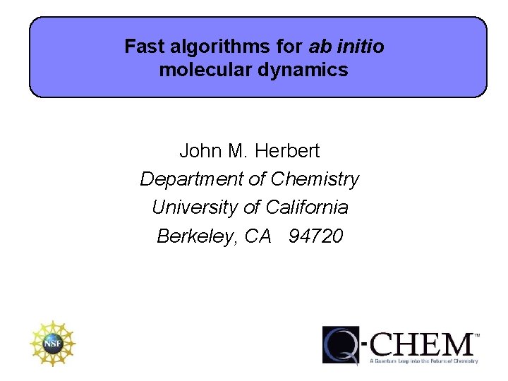 Fast algorithms for ab initio molecular dynamics John M. Herbert Department of Chemistry University