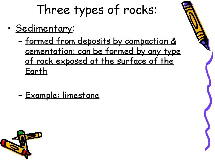 Three types of rocks: • Sedimentary: – formed from deposits by compaction & cementation;