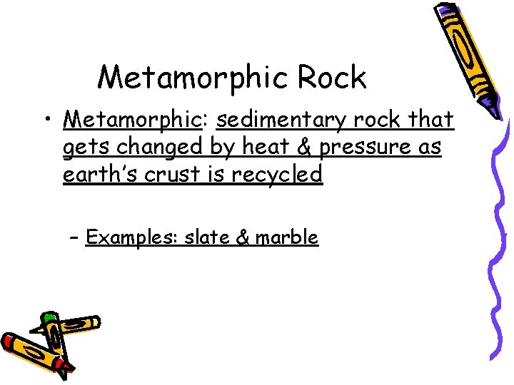 Metamorphic Rock • Metamorphic: sedimentary rock that gets changed by heat & pressure as