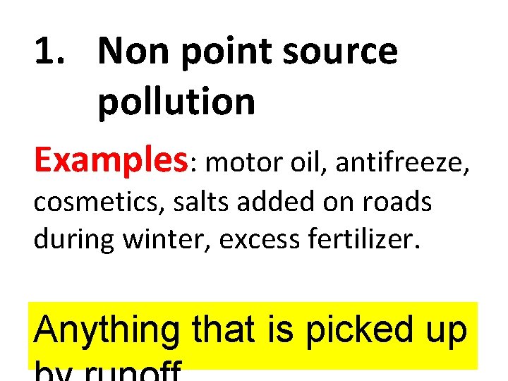 1. Non point source pollution Examples: motor oil, antifreeze, cosmetics, salts added on roads