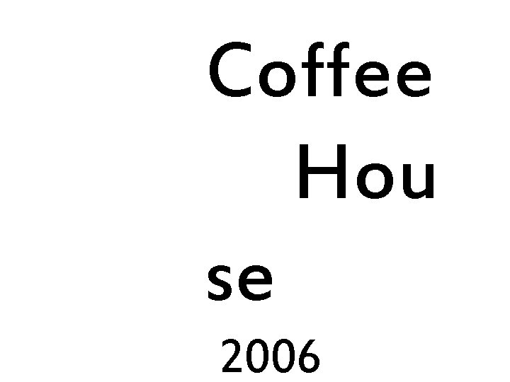 Coffee Hou se 2006 