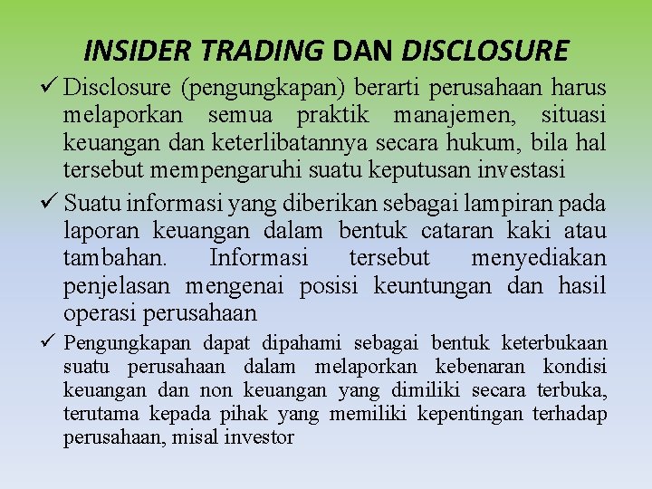 INSIDER TRADING DAN DISCLOSURE ü Disclosure (pengungkapan) berarti perusahaan harus melaporkan semua praktik manajemen,