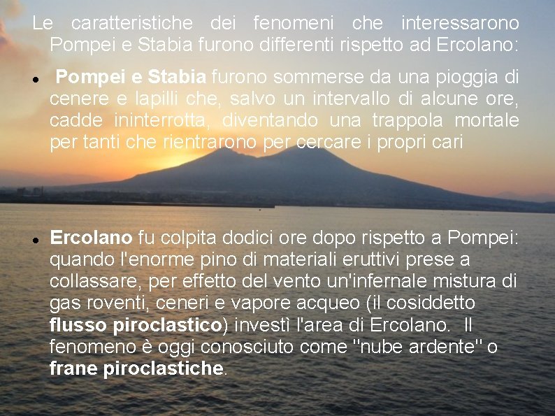 Le caratteristiche dei fenomeni che interessarono Pompei e Stabia furono differenti rispetto ad Ercolano: