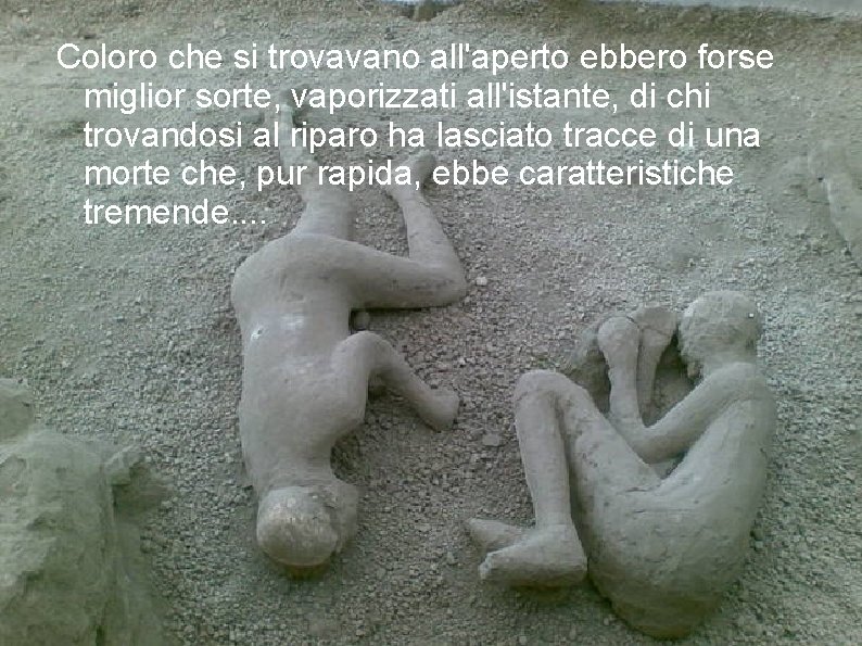 Coloro che si trovavano all'aperto ebbero forse miglior sorte, vaporizzati all'istante, di chi trovandosi
