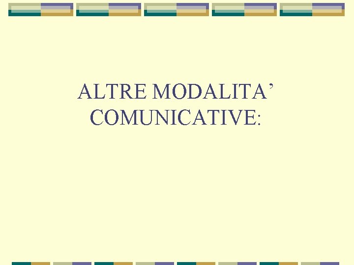 ALTRE MODALITA’ COMUNICATIVE: 