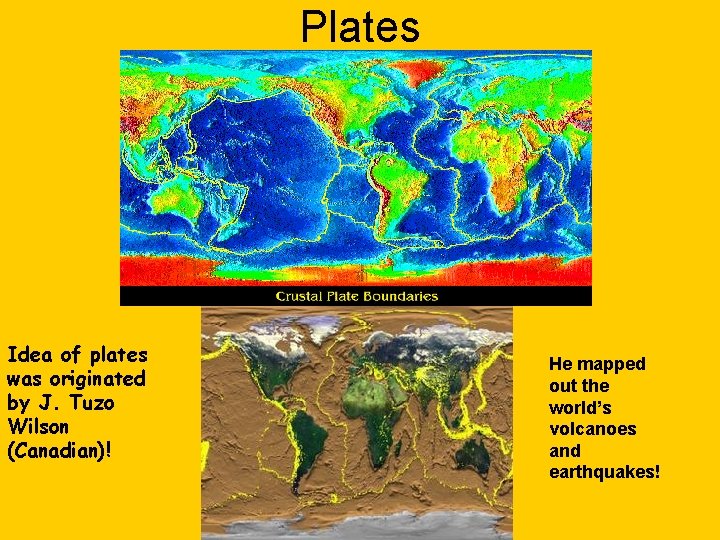 Plates Idea of plates was originated by J. Tuzo Wilson (Canadian)! He mapped out