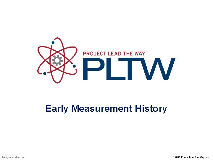 Early Measurement History Design and Modeling © 2011 Project Lead The Way, Inc. 