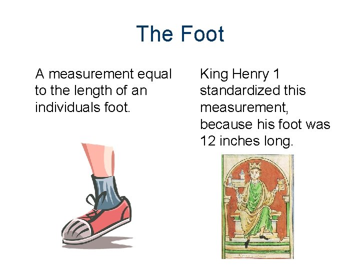 The Foot A measurement equal to the length of an individuals foot. King Henry