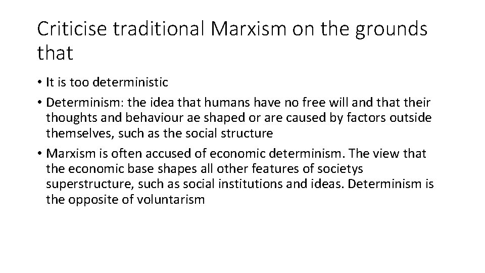 Criticise traditional Marxism on the grounds that • It is too deterministic • Determinism: