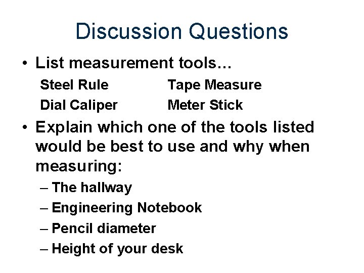 Discussion Questions • List measurement tools… Steel Rule Dial Caliper Tape Measure Meter Stick