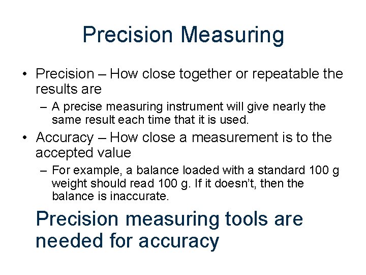 Precision Measuring • Precision – How close together or repeatable the results are –